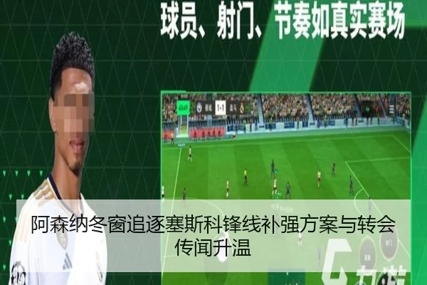 阿森纳冬窗追逐塞斯科锋线补强方案与转会传闻升温